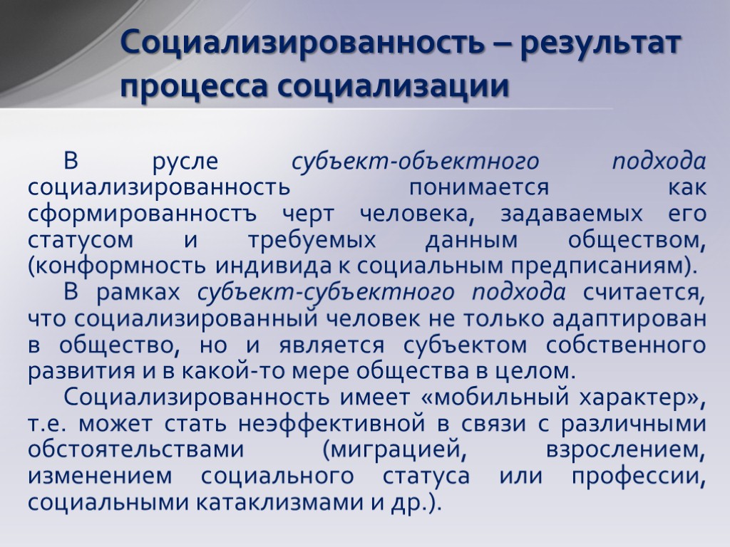 Социализированность – результат процесса социализации В русле субъект-объектного подхода социализированность понимается как сформированностъ черт